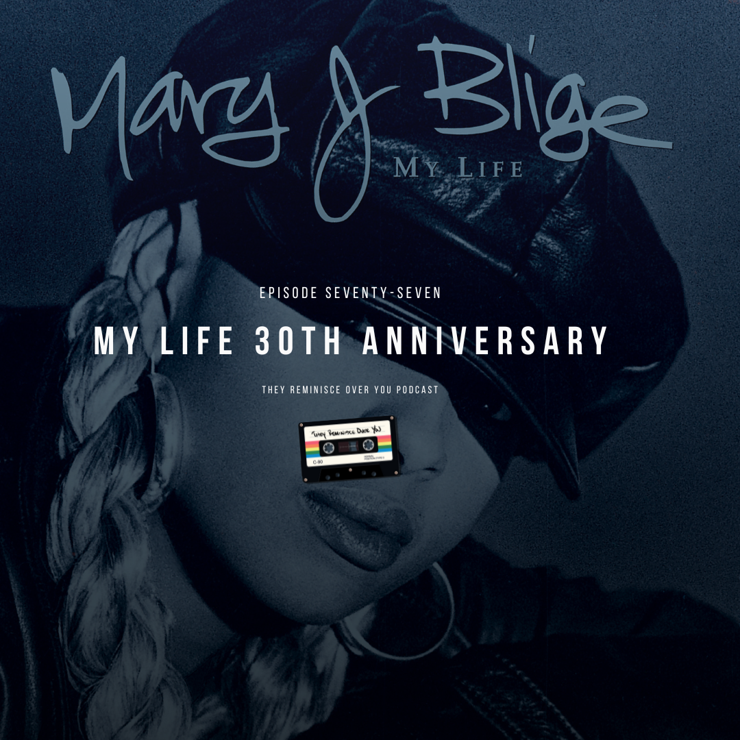 Mary J. Blige: My Life 30th Anniversary cover art for episode 77 of the They Reminisce Over You Podcast