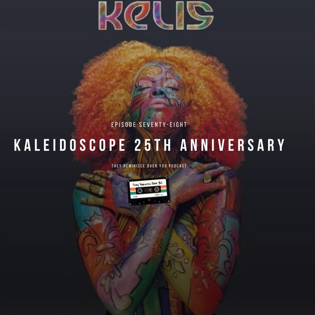 Kelis: Kaleidoscope 25th Anniversary cover art for episode 78 of the They Reminisce Over You Podcast