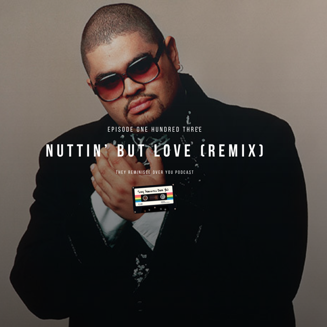 Heavy D: Nuttin' But Love (Remix) cover art for episode 103 of the They Reminisce Over You Podcast