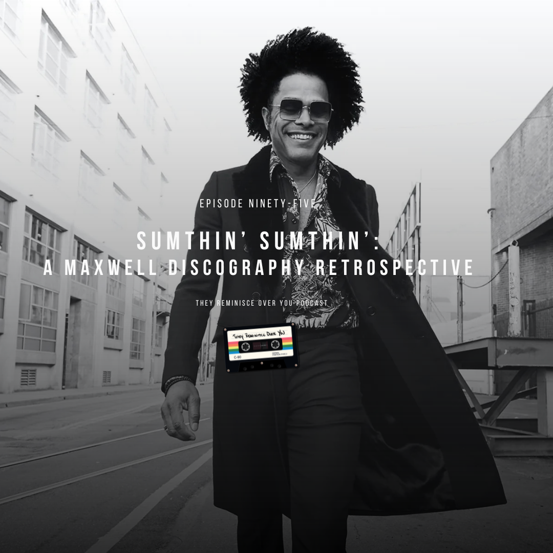 Sumthin' Sumthin': A Maxwell Discography Retrospective cover art for episode 95 of the They Reminisce Over You Podcast